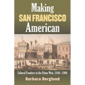 Making San Francisco American: Cultural Frontiers in the Urban West, 1846-1906