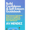 Build Confidence and Self Esteem Guidebook: 90 Awesome Techniques to Become Confident, Overcome Self-Doubt, Shyness and Improve Your Self-Esteem - Paperback