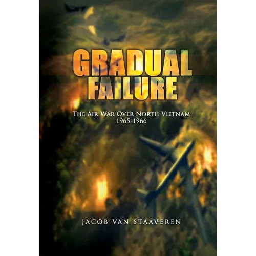 Gradual Failure: The Air War Over North Vietnam 1965-1966