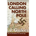 London Calling North Pole: The True Revelations of a German Spy - Hardcover
