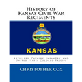 History of Kansas Civil War Regiments: Artillery, Cavalry, Infantry, and United States Colored Troops