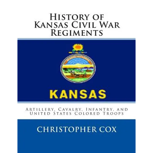 History of Kansas Civil War Regiments: Artillery, Cavalry, Infantry, and United States Colored Troops