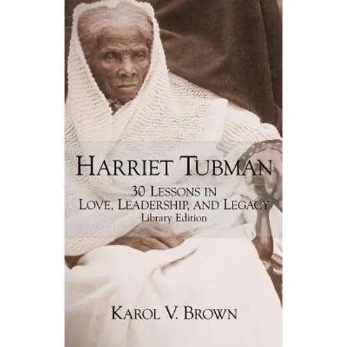 Harriet Tubman: 30 Lessons in Love, Leadership, and Legacy