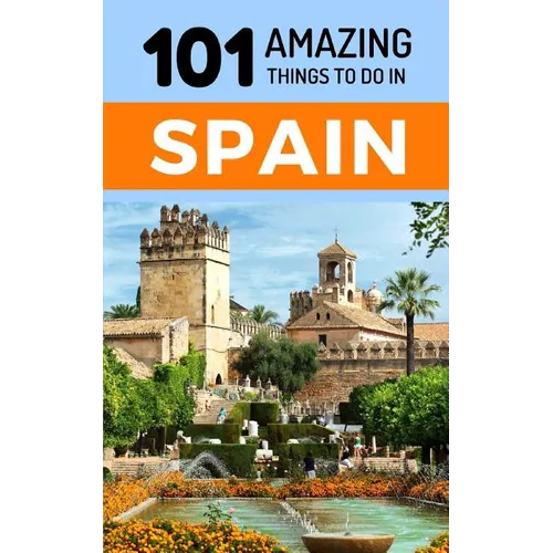 101 Amazing Things to Do in Spain: Spain Travel Guide - Paperback