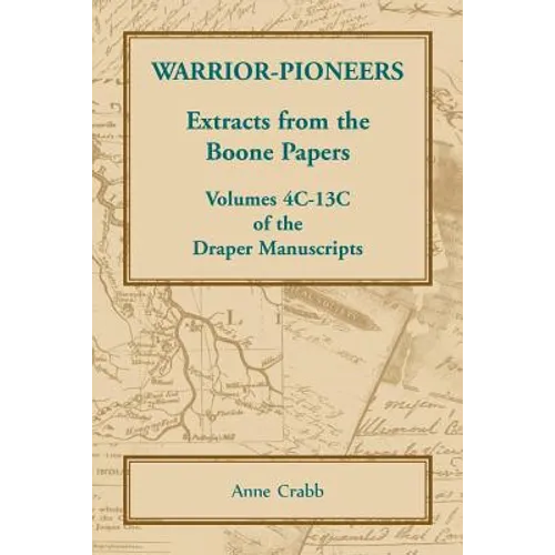 Warrior-Pioneers: Extracts from the Boone Papers, Volumes 4C-13C of the Draper Manuscripts