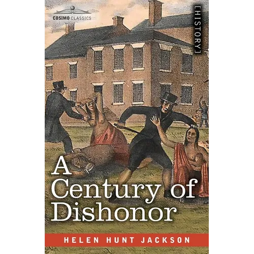 A Century of Dishonor: A Sketch of the United States Government's Dealings with Some of the Indian Tribes