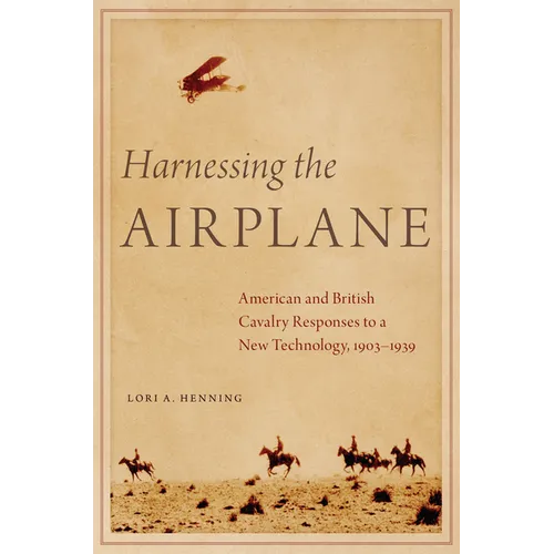 Harnessing the Airplane: American and British Cavalry Responses to a New Technology, 1903-1939