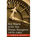 Six Years with the Texas Rangers, 1875-1881