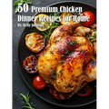 50 Premium Chicken Dinner Recipes for Home - Paperback