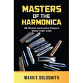 Masters of the Harmonica: 30 Master Harmonica Players Share Their Craft - Paperback