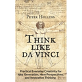 Think Like da Vinci: Practical Everyday Creativity for Idea Generation, New Perspectives, and Innovative Thinking - Paperback