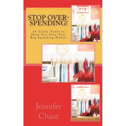 Stop Over-Spending!: 24 Little Tools to Help You Stop Your Big Spending Habits - Paperback