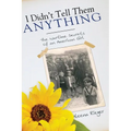 I Didn't Tell Them Anything: The Wartime Secrets of an American Girl - Paperback