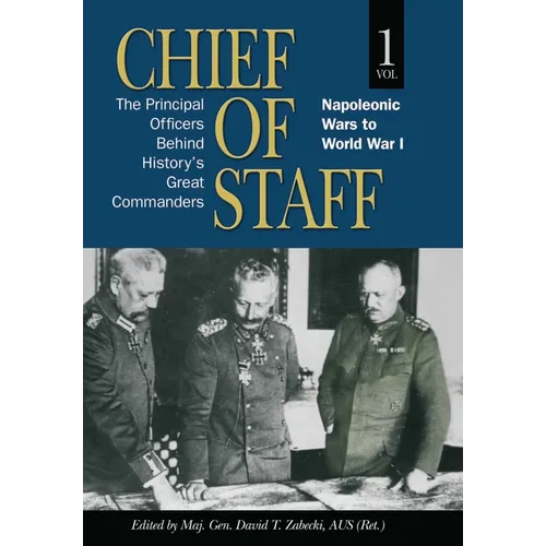Chief of Staff, Vol. 1: The Principal Officers Behind History's Great Commanders, Napoleonic Wars to World War I - Hardcover