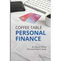 Coffee Table Personal Finance: An Easy-To-Follow Personal Finance Guide - Paperback