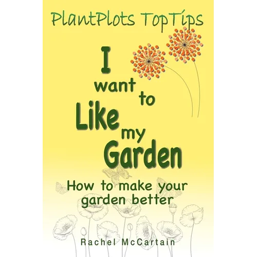 I want to like my Garden: how to make your garden better - Paperback