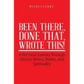 Been There, Done That, Wrote This!: A Personal Journey Through Chronic Illness, Bullies, and Spirituality - Paperback