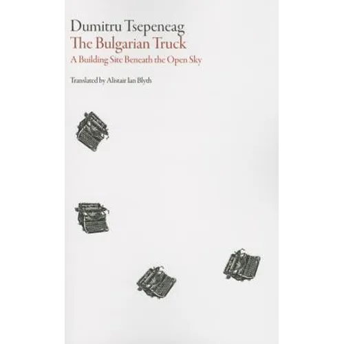 Bulgarian Truck: A Building Site Beneath the Open Sky - Paperback