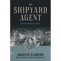 The Shipyard Agent: Augusta Clawson and the Women Welders of World War II