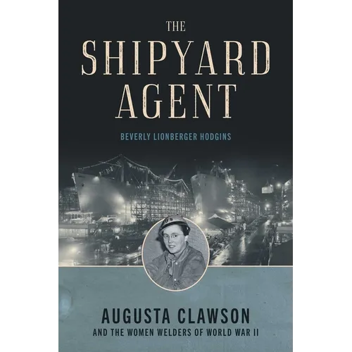 The Shipyard Agent: Augusta Clawson and the Women Welders of World War II