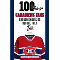 100 Things Canadiens Fans Should Know & Do Before They Die - Paperback