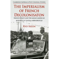 The Imperialism of French Decolonisaton: French Policy and the Anglo-American Response in Tunisia and Morocco