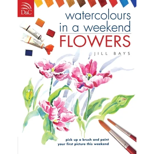 Watercolours in a Weekend: Flowers - Paperback