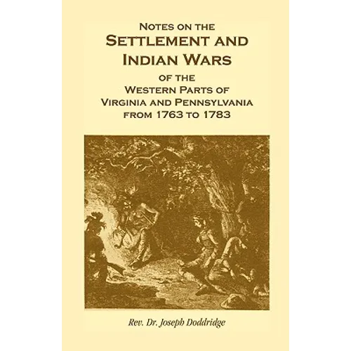 Notes on the Settlement and Indian Wars of the Western Parts of Virginia and Pennsylvania from 1763 to 1783