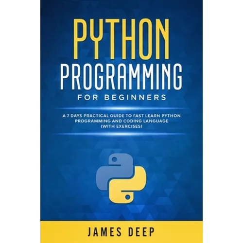 Python Programming for Beginners: A 7 Days Practical Guide to Fast Learn Python Programming and Coding Language (with Exercises) - Paperback
