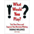 What Would You Play?: Test Your Chess and Improve Your Decision-Making - Paperback