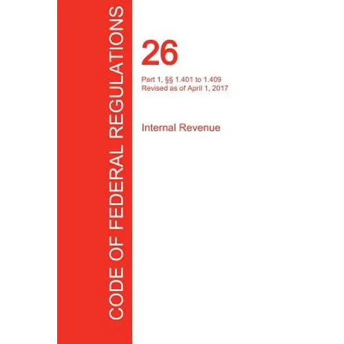 CFR 26, Part 1, §§ 1.401 to 1.409, Internal Revenue, April 01, 2017 (Volume 6 of 22)