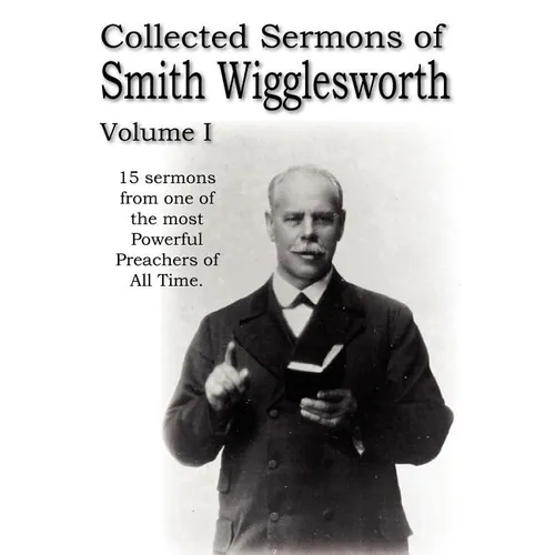 Collected Sermons of Smith Wigglesworth, Volume I - Paperback