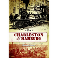 The Charleston & Hamburg: A South Carolina Railroad & an American Legacy