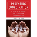Parenting Coordination: A Practical Guide for Family Law Professionals