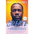 Create and Orchestrate: The Path to Claiming Your Creative Power from an Unlikely Entrepreneur - Paperback