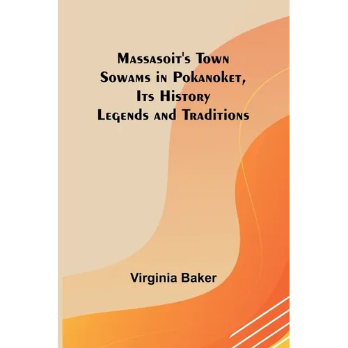 Massasoit's Town Sowams in Pokanoket, Its History Legends and Traditions