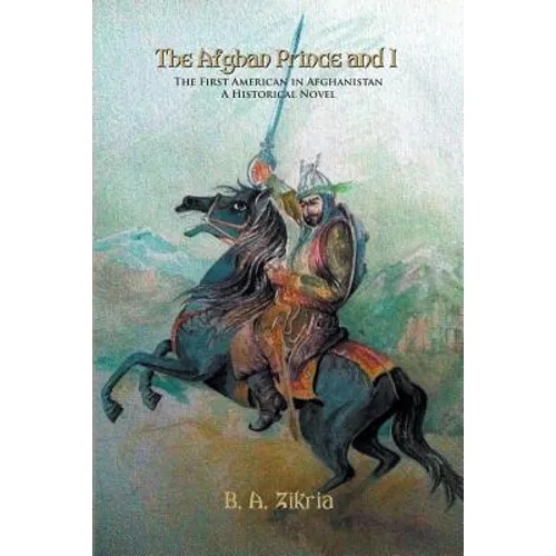 The Afghan Prince and I: The First American In Afghanistan: A Historical Novel