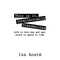 This Is It, Intellectually Transmitted: Life in This Day and Age, Place in Space in Time - Paperback