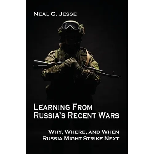 Learning From Russia's Recent Wars: Why, Where, and When Russia Might Strike Next - Paperback