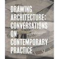 Drawing Architecture: Conversations on Contemporary Practice - Hardcover
