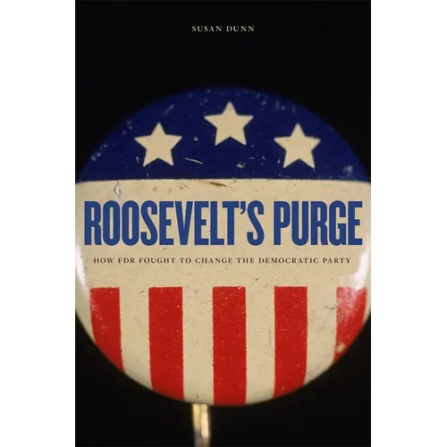 Roosevelt's Purge: How FDR Fought to Change the Democratic Party