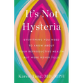 It's Not Hysteria: Everything You Need to Know about Your Reproductive Health (But Were Never Told) - Hardcover