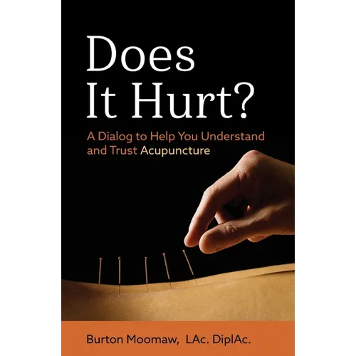 Does It Hurt?: A Dialog to Help You Understand and Trust Acupuncture - Paperback