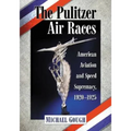 The Pulitzer Air Races: American Aviation and Speed Supremacy, 1920-1925