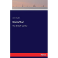 King Arthur: The British worthy - Paperback
