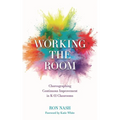 Working the Room: Choreographing Continuous Improvement in K-12 Classrooms - Hardcover