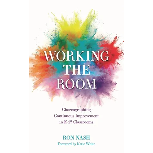 Working the Room: Choreographing Continuous Improvement in K-12 Classrooms - Hardcover