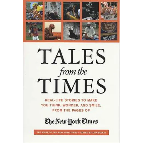 Tales from the Times: Real-Life Stories to Make You Think, Wonder, and Smile, from the Pages of the New York Times