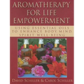 Aromatherapy for Life Empowerment: Using Essential Oils to Enhance Body, Mind, Spirit Well-Being - Paperback