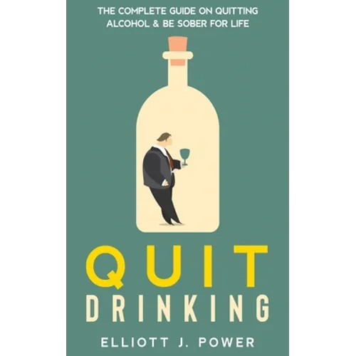 Quit Drinking: The Complete Guide on Quitting Alcohol and Be Sober For Life - Paperback